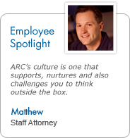 Employee Spotlight - Matthew, Staff Attorney: ARC's culture is one that supports, nurtures and also challenges you to think outside the box.