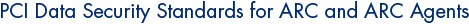 PCI Data Security Standards for ARC and ARC Agents